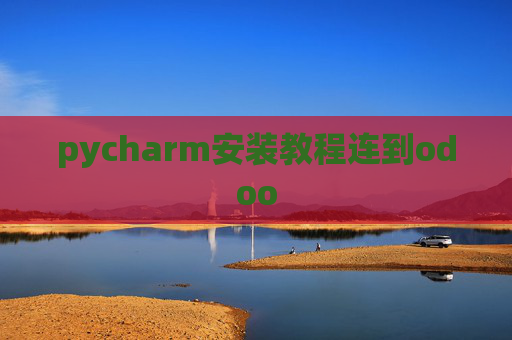 pycharm安装教程连到odoo pycharm安装教程连到odoo
