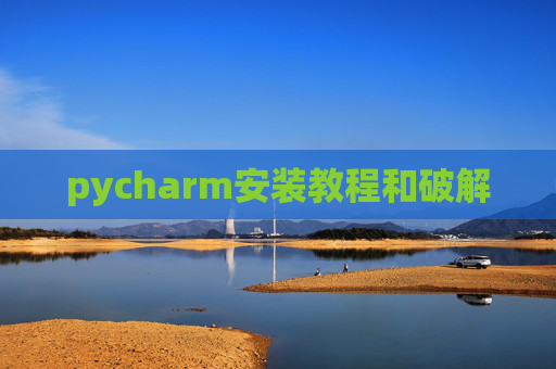 pycharm安装教程和破解 pycharm安装教程和破解